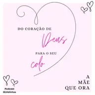Podcast #1142 - Do Coração de Deus para o seu colo | A mãe que ora