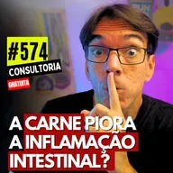 #574 - A CARNE PIORA A INFLAMAÇÃO INTESTINAL? - CONSULTORIA GRATUITA