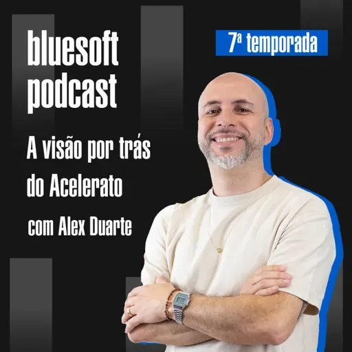 A visão por trás do Acelerato | Bluesoft Podcast | #T07E03