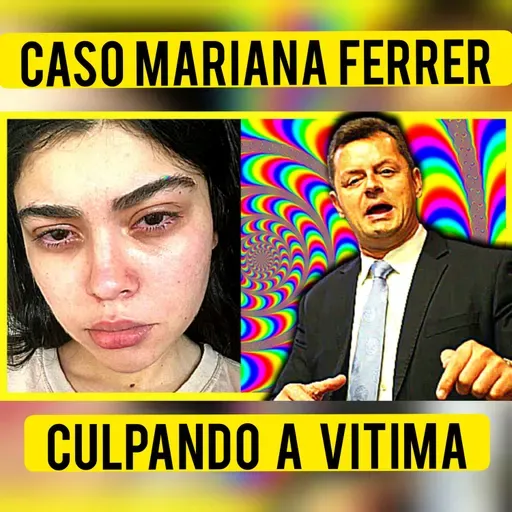 #52 MARIANA FERRER - CULPANDO A VÍTIMA 