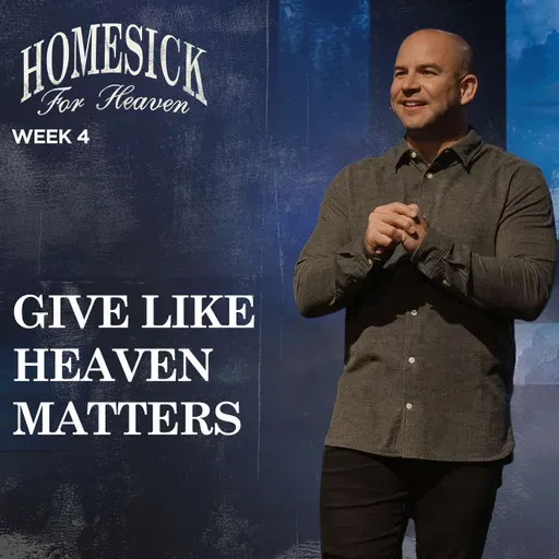 Give Like Heaven Matters - Homesick For Heaven (Week 4)