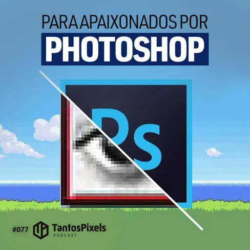 Para apaixonados por Photoshop (EP #077) - TantosPixels