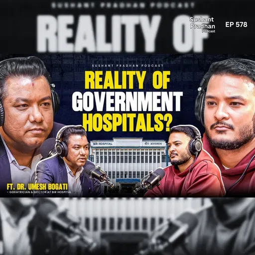 Ep: 578 | Can Doctors Succeed in Govt Hospitals? | Dementia, Doctor Life Explained | Dr. Umesh Bogati | Sushant Pradhan Podcast