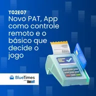 Bluetimes Talks #T02EP07 - Novo PAT, App como controle remoto e o básico que decide o jogo