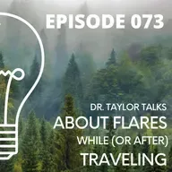 073 - Dr. Taylor Talks About FLARES While (or After) Traveling!