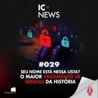 16 BILHÕES DE SENHAS VAZADAS: O VÍRUS INVISÍVEL QUE ESTÁ NO SEU CELULAR - IC NEWS #029