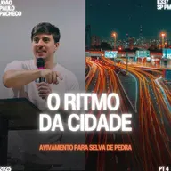 Série: Avivamento na Selva de Pedra (Parte IV): O Ritmo da Cidade - João Paulo Pacheco