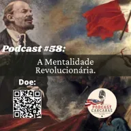 Podcast #58: A Mentalidade Revolucionária. 