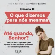 Episódio 146 - Série: Até Quando, Senhor? - Episódio 10 - Naná Castillo - Filipenses Quatro Oito
