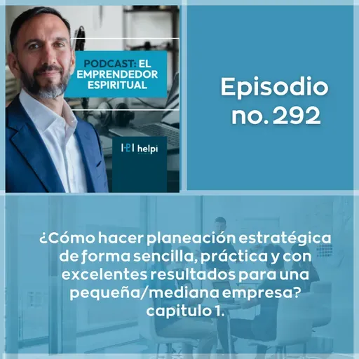 292 - ¿Cómo hacer planeación estratégica de forma sencilla, práctica y con excelentes resultados para una pequeña/mediana empresa? capitulo 1.