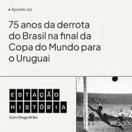 215 | Copa do Mundo: Brasil perdia final para o Uruguai há 75 anos