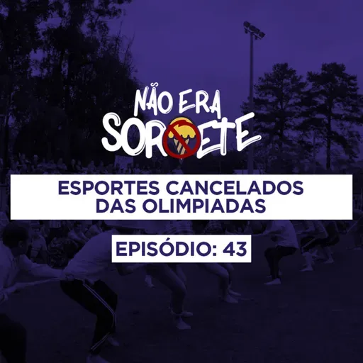 Não Era Sorvete 43 - Esportes cancelados das Olimpíadas
