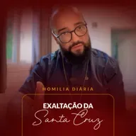 Homilia Diária - Exaltação da Santa Cruz | 2025.09.14