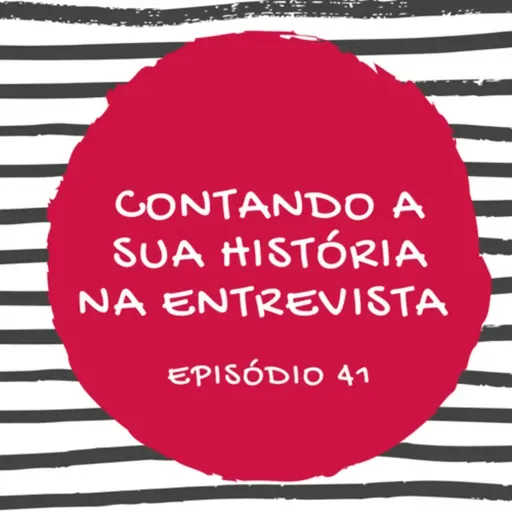 #41 CONTANDO A SUA HISTÓRIA NA ENTREVISTA 