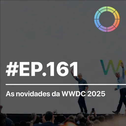 #EP.161 - As novidades da WWDC 2025