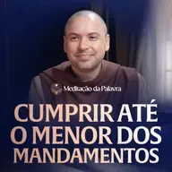Cumprir até o menor dos mandamentos | (Mateus 5, 17-19) #2737 | Meditação da Palavra