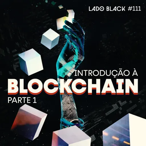 Lado Black #111 • NFT: Introdução à Blockchain (parte 1)