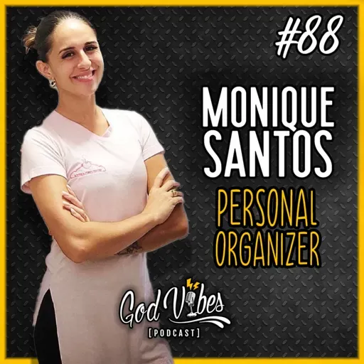 God Vibes Podcast #88 - MONIQUE SANTOS (PERSONAL ORGANIZER)