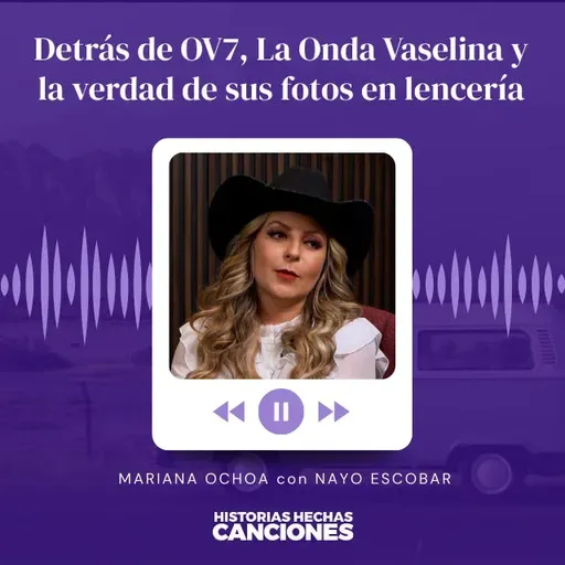 463. Detrás de OV7, La Onda Vaselina y la verdad de sus fotos en lencería - Mariana Ochoa con NayoEscobar