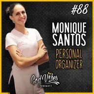 God Vibes Podcast #88 - MONIQUE SANTOS (PERSONAL ORGANIZER)