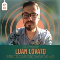 Ep. 80 - Luan Lovato | Produtor de Conteúdo e um Tuiteiro Nato