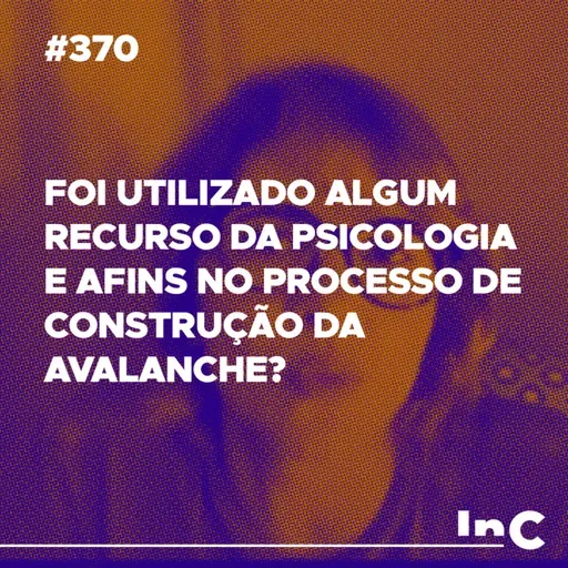 #370 - Foi utilizado algum recurso da psicologia e afins no processo de construção da Avalanche? - Andréa Vargas