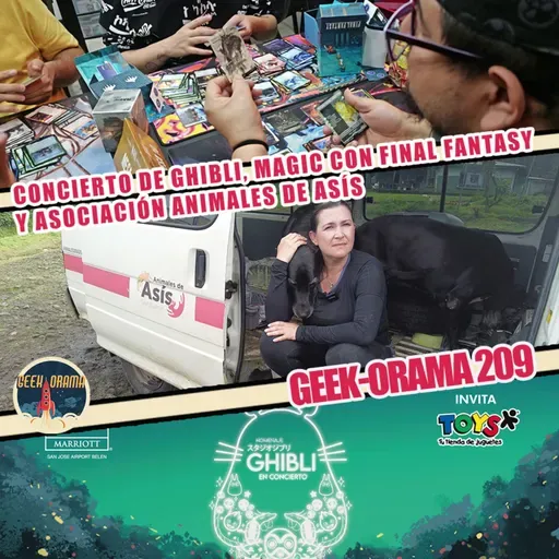 GEEK-ORAMA 209 Concierto de Ghibli, Iniciativa de apoyo para Animales de Asís y Magic/Final Fantasy