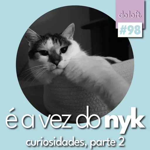 Do Loft #98 - É a vez do Nyk: Curiosidades, parte 2