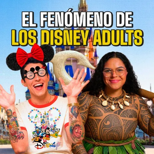 Los Disney Adults: trauma, obsesión o inmadurez | EP 346