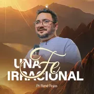 UNA FE IRRACIONAL - Pr. René Rojas