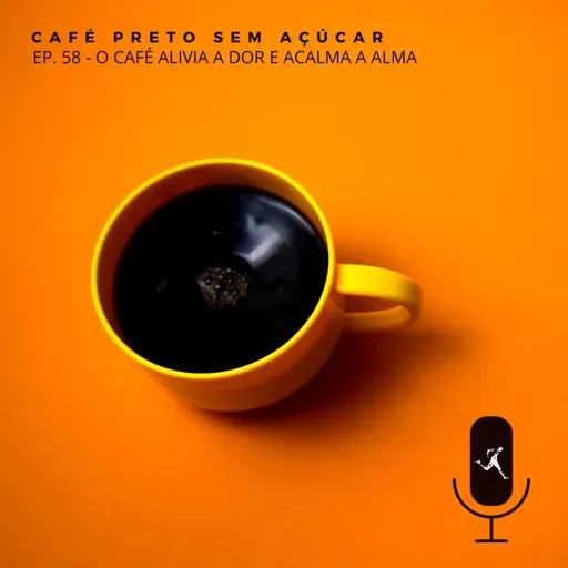 Ep. 58 - Café alivia a dor e acalma a alma