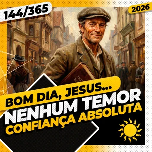 NENHUM TEMOR: CONFIANÇA ABSOLUTA - Bom dia, Jesus! 144/365 (2026)