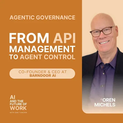 385: From API Management to Agent Control: Why Governing AI Actions Is the Only Path to Enterprise Value, with Oren Michels, Co-Founder and CEO of Barndoor AI