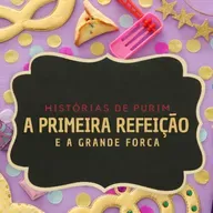 A primeira Refeição & A grande Forca - Historia de Purim
