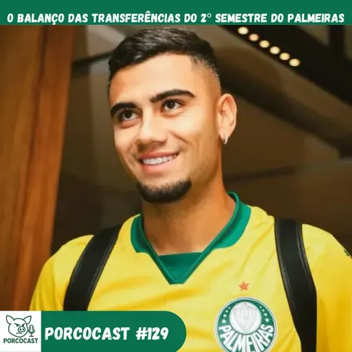 Porcocast #129- O balanço das transferências do 2º semestre do Palmeiras