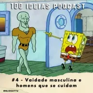 100 Ideias Podcast #4 - Vaidade masculina e homens que se cuidam