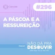 A Páscoa e a Ressurreição #296 | Podcast Não Dá Pra Desouvir