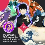 Recomendacast #119 - Mob Psycho 100 e Amanhã, amanhã, e ainda outro amanhã