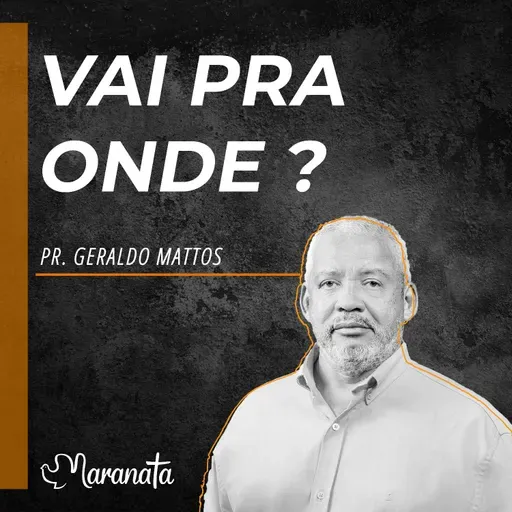 Vai pra onde? - Pr. Geraldo Matos