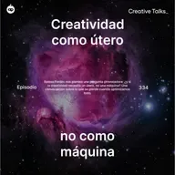 Temp. 12 Ep.334 - Creatividad como útero, no como máquina