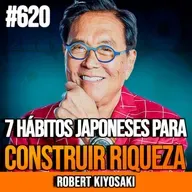 ROBERT KIYOSAKI | 7 HÁBITOS JAPONESES PARA CONSTRUIR RIQUEZA | INSIGHTCAST #620
