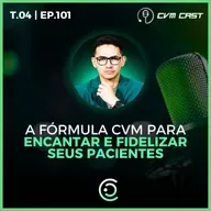 T4 #101 - A fórmula CVM para encantar e fidelizar seus pacientes