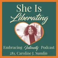 281: Reclaiming Your Worth & Collective Liberation with Caroline J. Sumlin