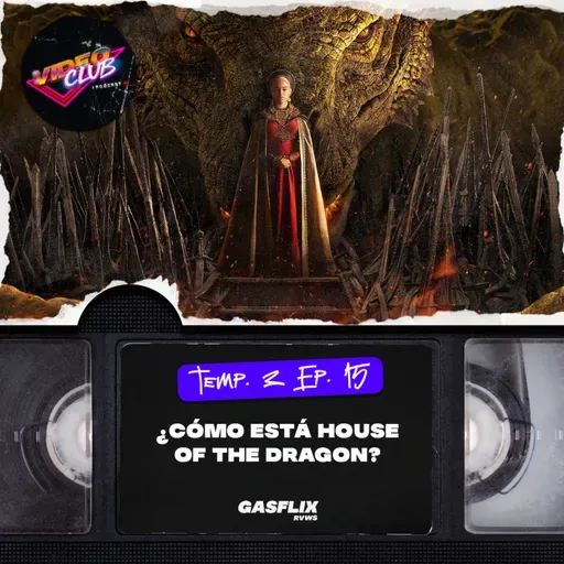 ¿QUÉ TAL VA HOUSE OF THE DRAGON? - VIDEOCLUB PODCAST TEMA 4 EP. 15