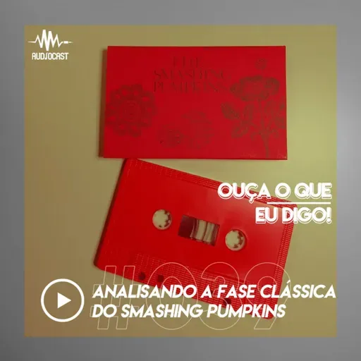 OUÇA O QUE EU DIGO #039: analisando a fase clássica do Smashing Pumpkins