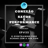EP#55 - O OVERTRAINING PODE ACABAR COM A SUA VIDA
