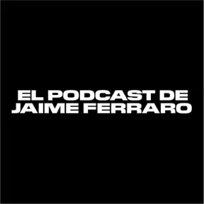 El Podcast de Jaime Ferraro