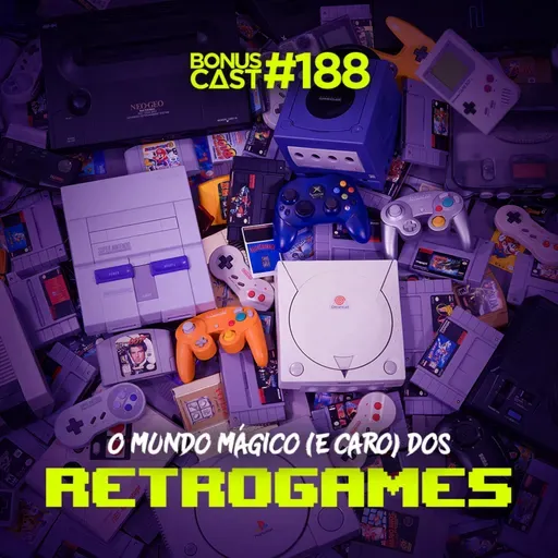 BonusCast #188: O mundo mágico (e caro) dos retrogames