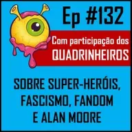Ep 132 - Alan Moore, super-heróis e fascismo