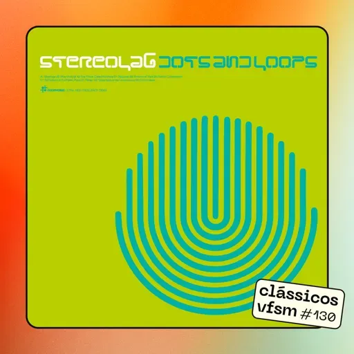 Clássicos VFSM #130 - Stereolab : "Dots and Loops"